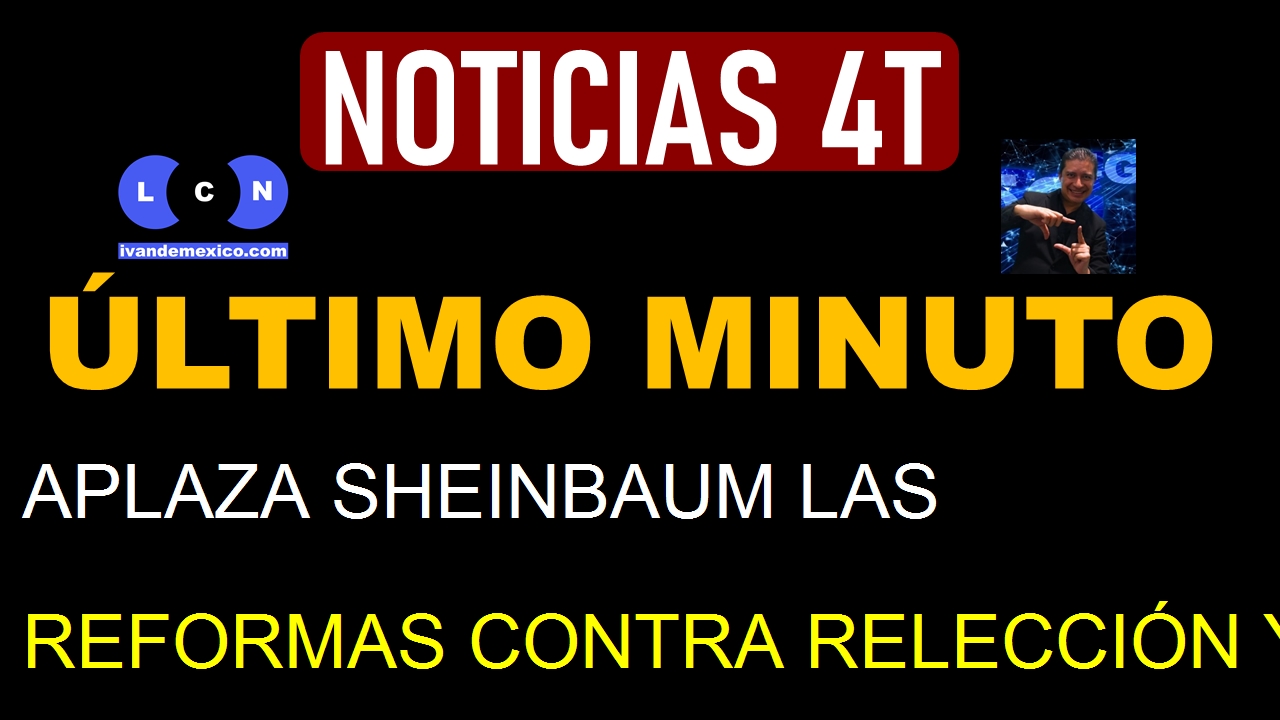 APLAZA SHEINBAUM LAS REFORMAS CONTRA RELECCIÓN Y NEPOTISMO EN CARGOS PÚBLICOS