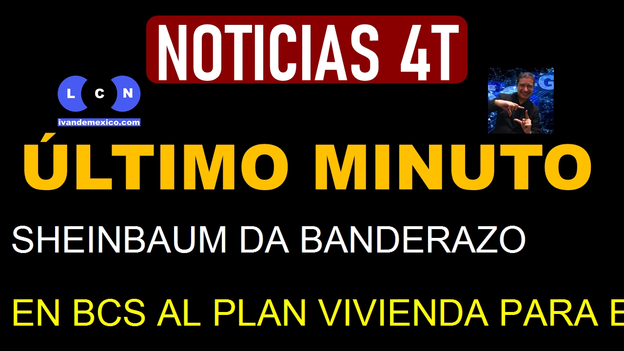 SHEINBAUM DA BANDERAZO EN BCS AL PLAN VIVIENDA PARA EL BIENESTAR