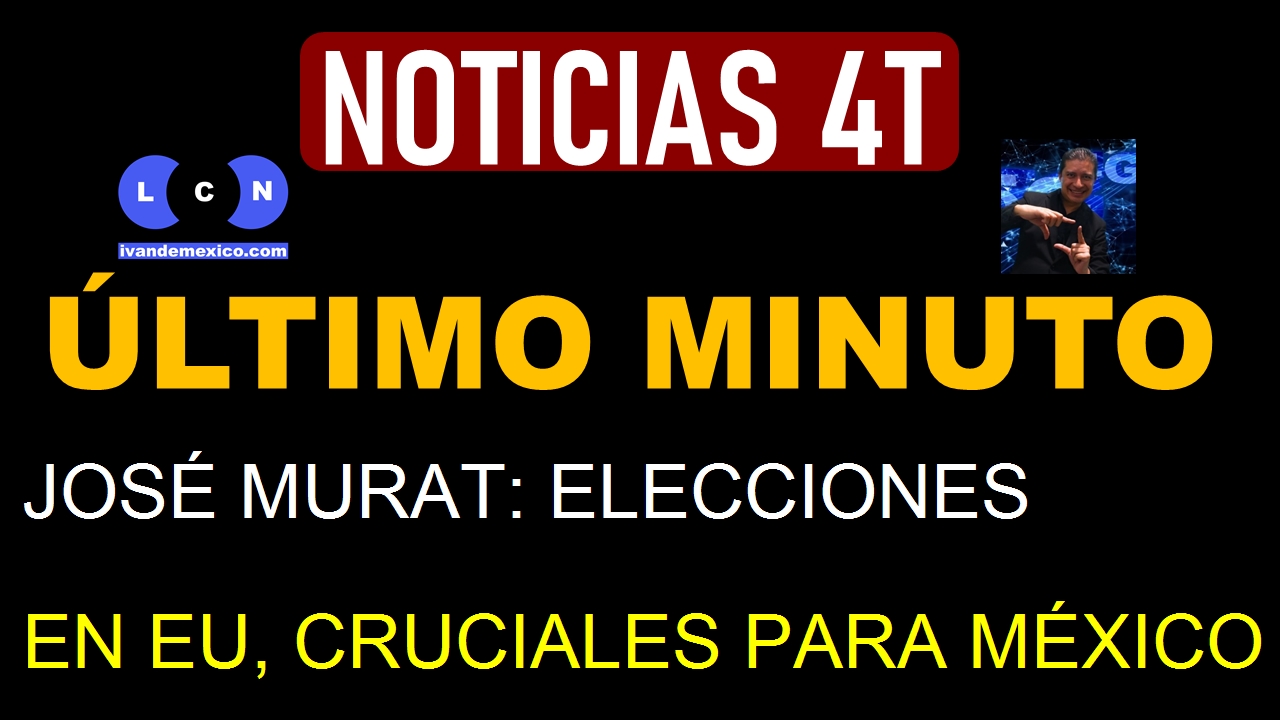 JOSÉ MURAT: ELECCIONES EN EU, CRUCIALES PARA MÉXICO