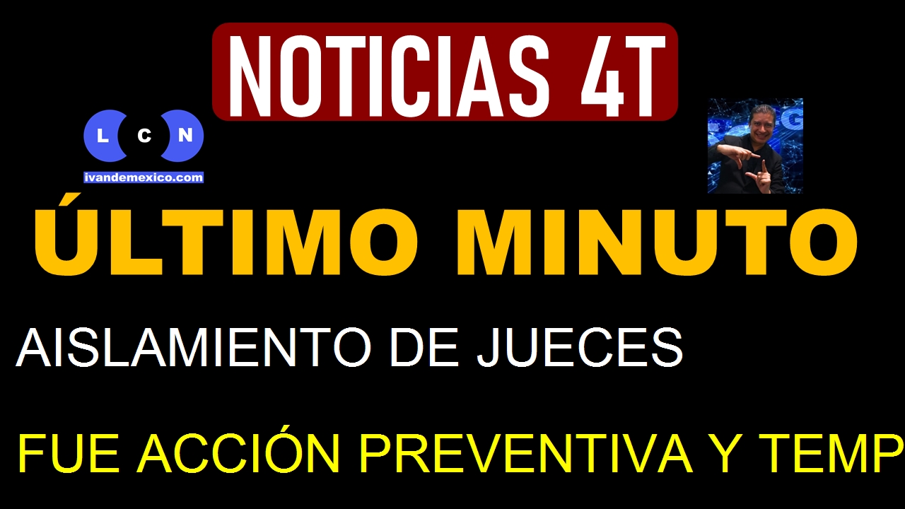 AISLAMIENTO DE JUECES FUE ACCIÓN PREVENTIVA Y TEMPORAL, AFIRMA EL GOBIERNO DE LA CDMX