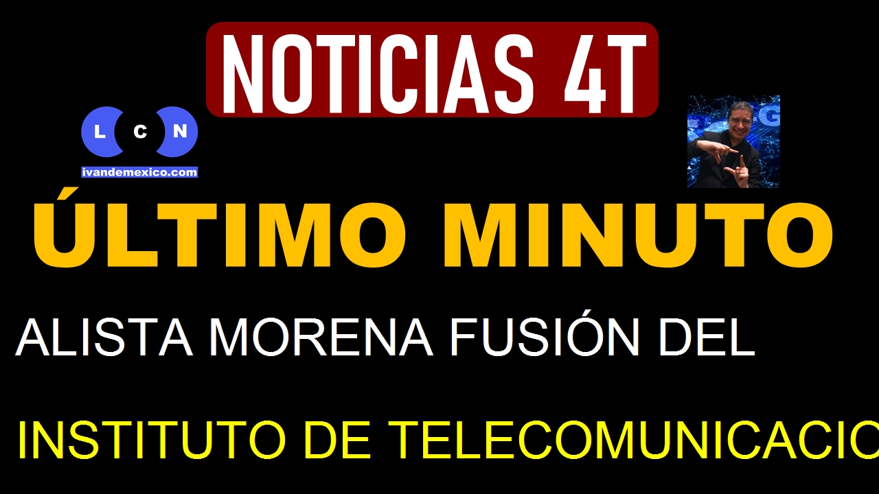 ALISTA MORENA FUSIÓN DEL INSTITUTO DE TELECOMUNICACIONES Y LA COFECE