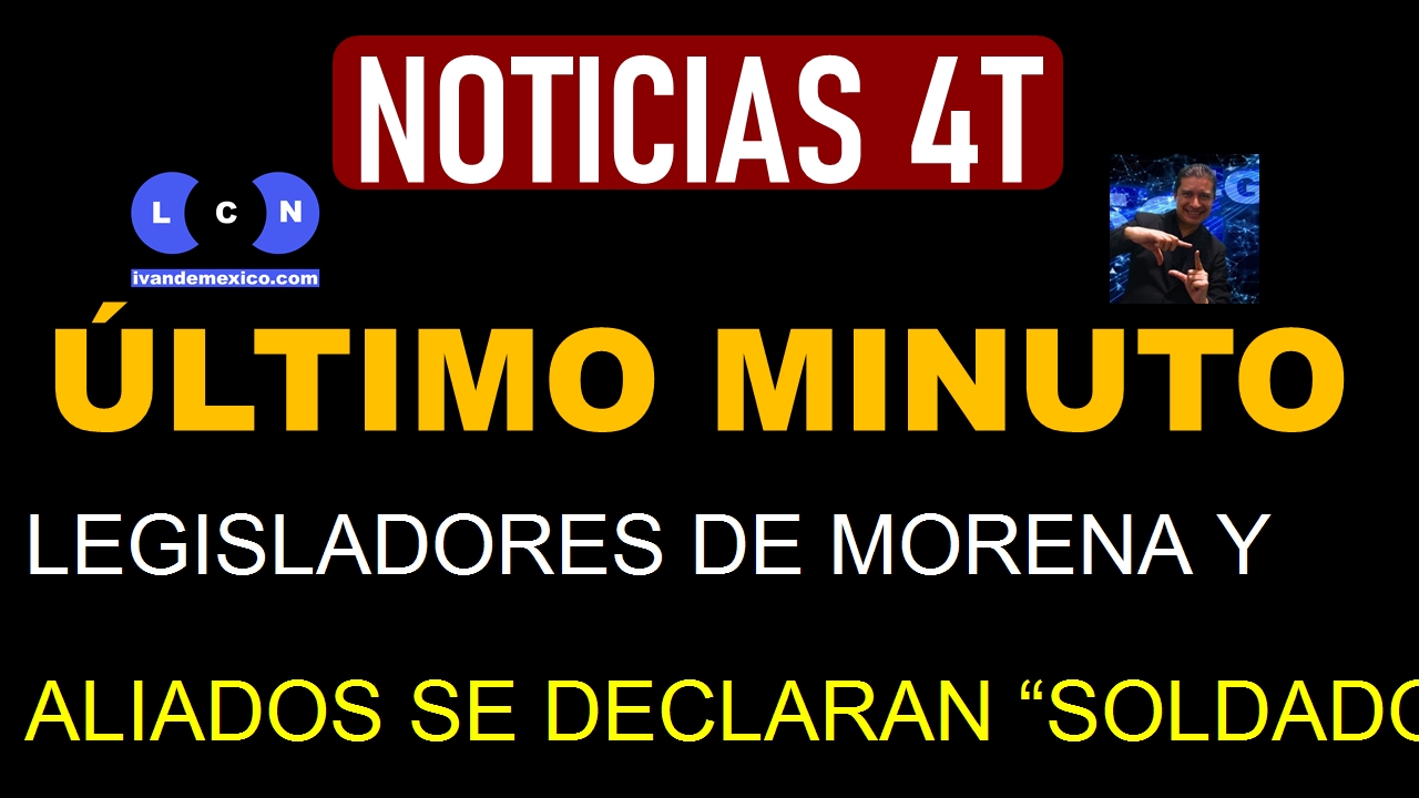 LEGISLADORES DE MORENA Y ALIADOS SE DECLARAN 'SOLDADOS' DE LA 4T