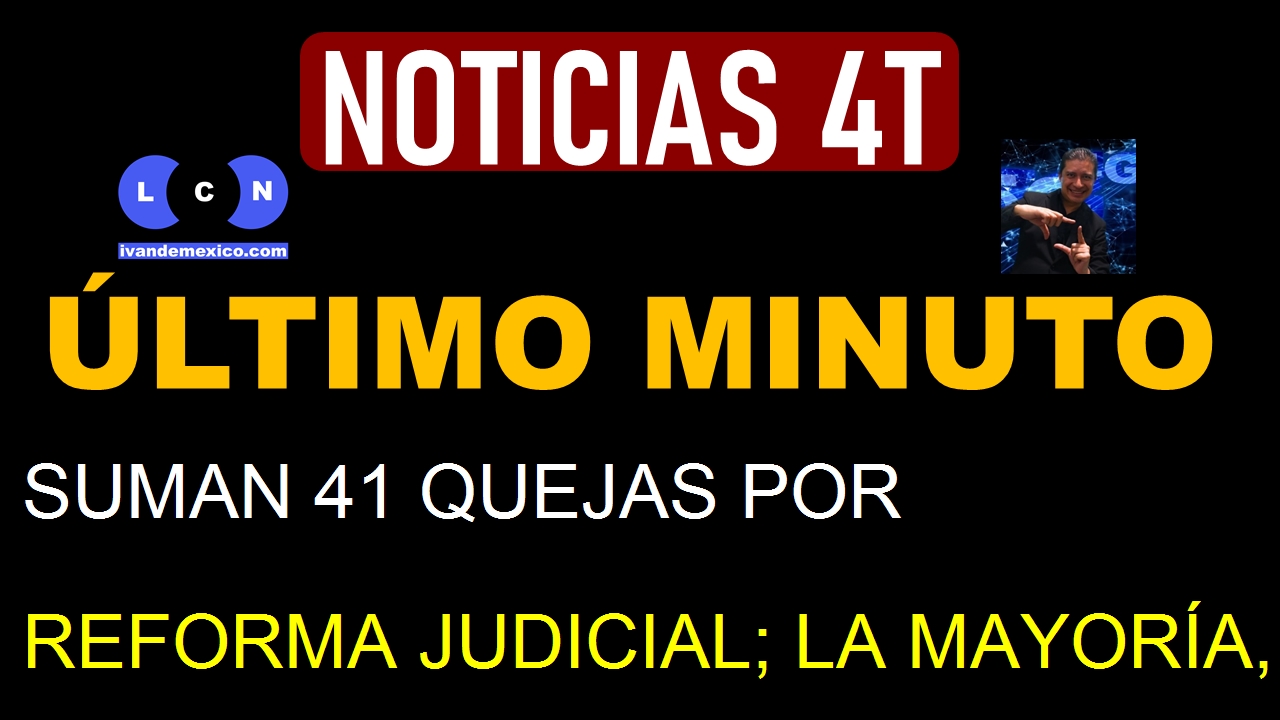 SUMAN 41 QUEJAS POR REFORMA JUDICIAL; LA MAYORÍA, DESECHADAS