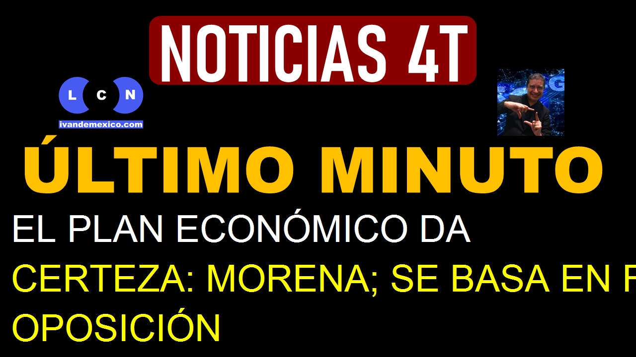 EL PLAN ECONÓMICO DA CERTEZA: MORENA; SE BASA EN FICCIONES, REVIRA LA OPOSICIÓN