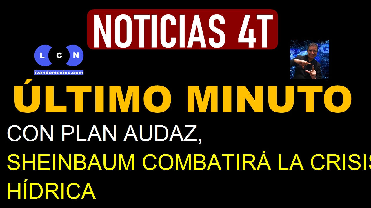 CON PLAN AUDAZ, SHEINBAUM COMBATIRÁ LA CRISIS HÍDRICA