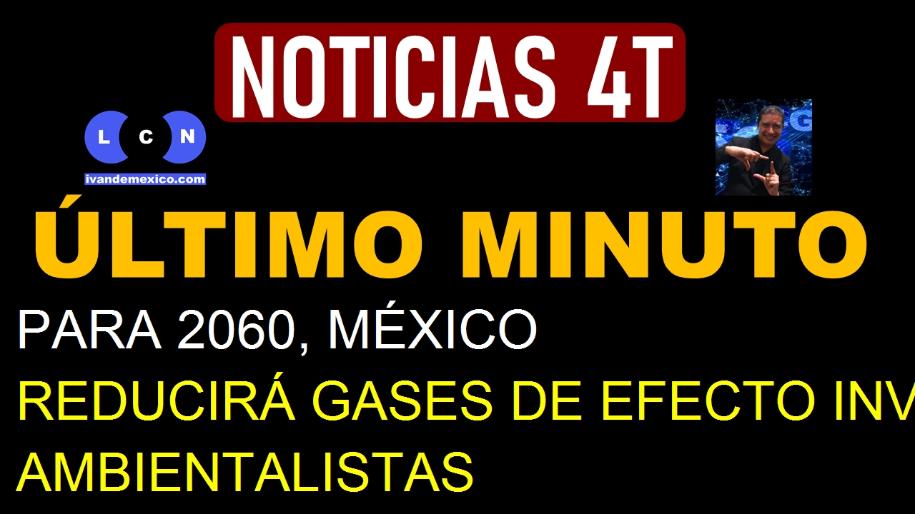 PARA 2060, MÉXICO REDUCIRÁ GASES DE EFECTO INVERNADERO: AMBIENTALISTAS