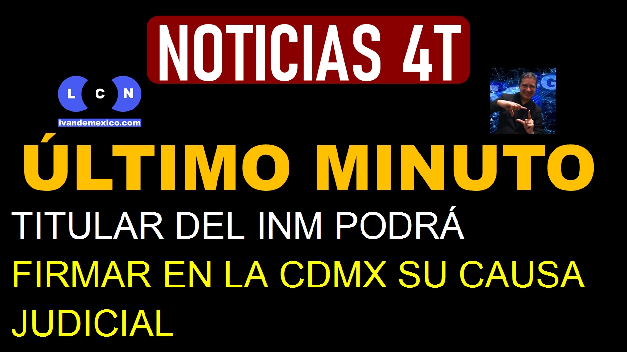 TITULAR DEL INM PODRÁ FIRMAR EN LA CDMX SU CAUSA JUDICIAL